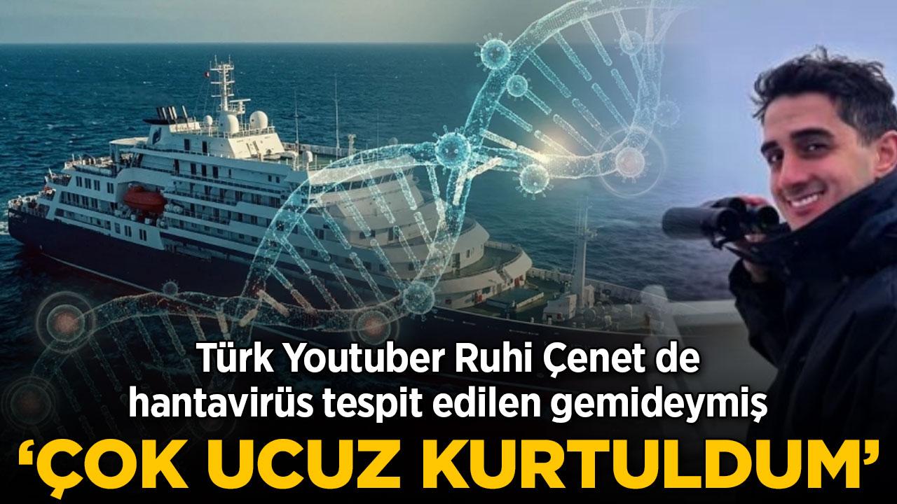 Ruhi Çenet ölümcül virüsün görüldüğü gemideymiş