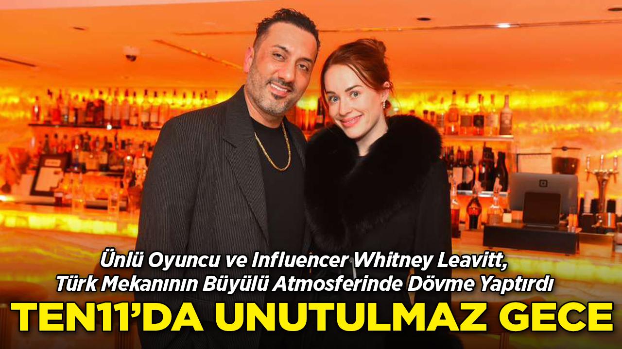 Ten11'da Unutulmaz Gece: Ünlü Oyuncu ve Influencer Whitney Leavitt, Türk Mekanının Büyülü Atmosferinde Dövme Yaptırdı
