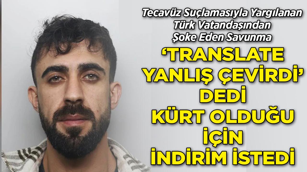 'Translate Yanlış Çevirdi' Dedi, 'Kürt Olduğu' İçin İndirim İstedi: İngiltere'de Tecavüz Suçlamasıyla Yargılanan Türk Vatandaşından Şoke Eden Savunma