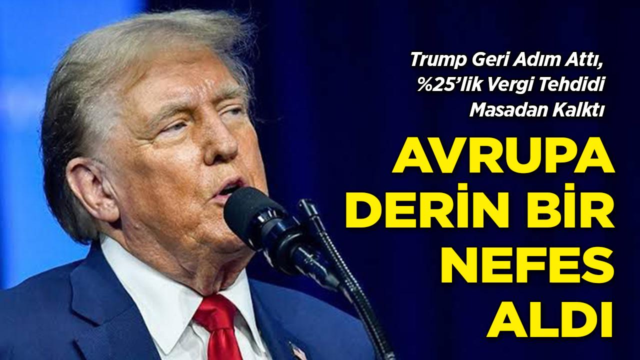 Trump Geri Adım Attı, %25'lik Vergi Tehdidi Masadan Kalktı: Avrupa Derin Bir Nefes Aldı