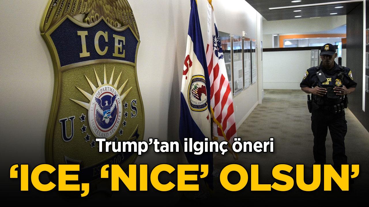 Trump ICE'ın adını "NICE" yapmak istiyor