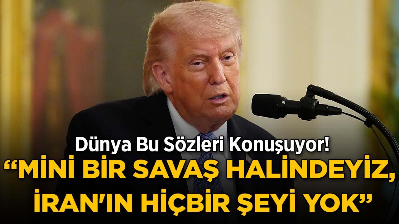 Trump: İran ile "mini savaş" içindeyiz, gurur duyuyorum