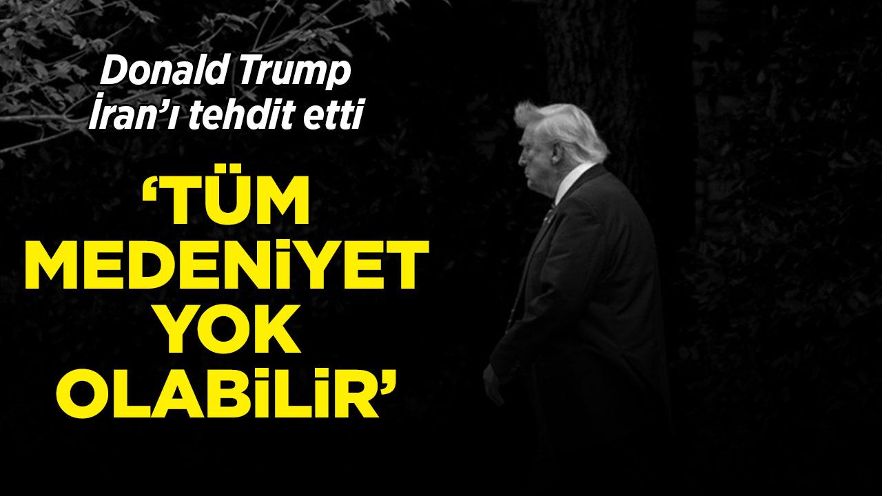 Trump'tan İran'ı yok etme tehdidi