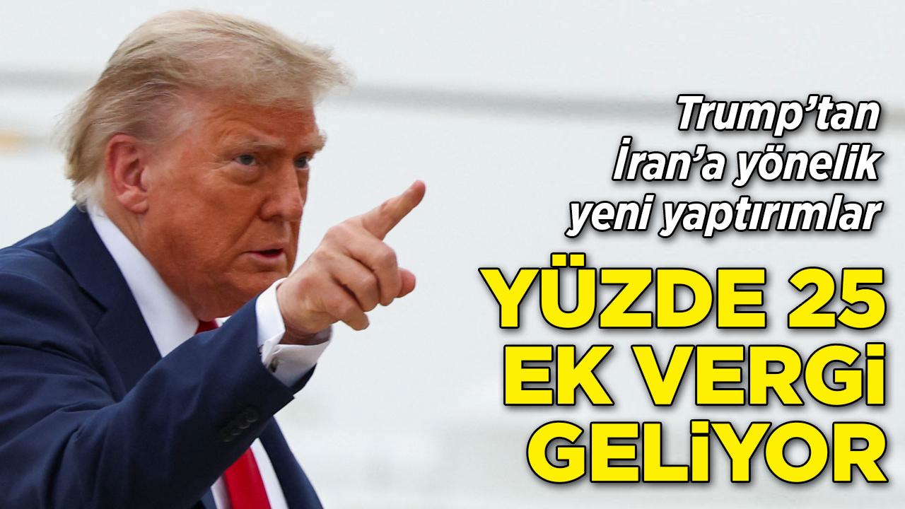 Donald Trump'tan İran'a yeni yaptırım hamlesi