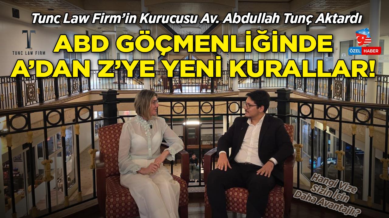Tunc Law Firm'in Kurucusu Av. Abdullah Tunç, ABDPost'a Anlattı: ABD Göçmenliğinde A'dan Z'ye Yeni Kurallar