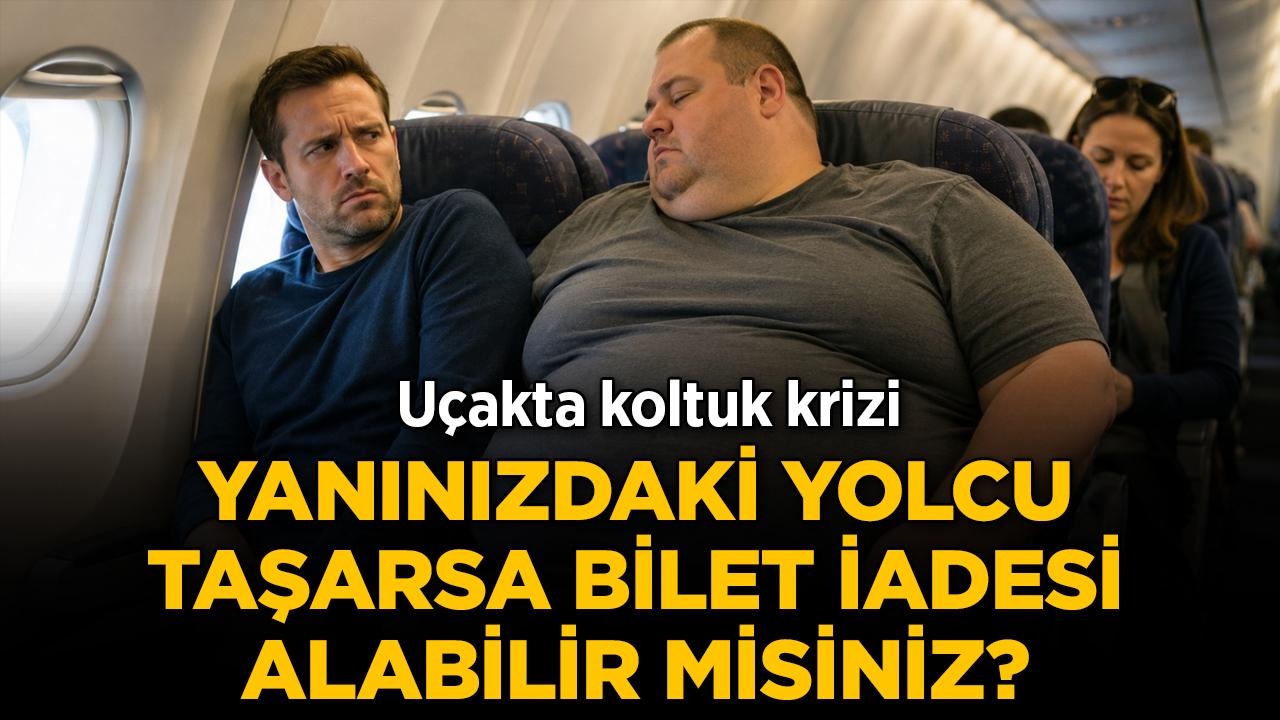 Uçakta koltuk krizi: Yanınızdaki yolcu taşarsa bilet iadesi alabilir misiniz?