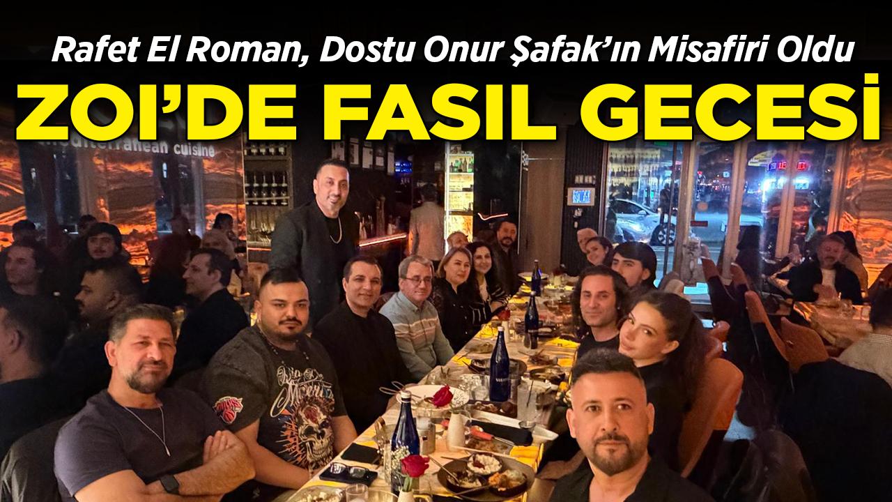 ZOI'de Dost Meclisi Bir Araya Geldi: Rafet El Roman ile Fasıl Gecesi!